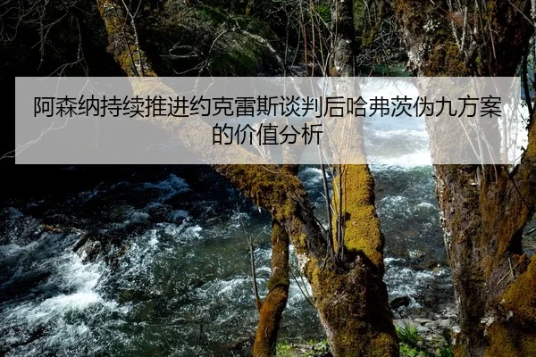 阿森纳持续推进约克雷斯谈判后哈弗茨伪九方案的价值分析
