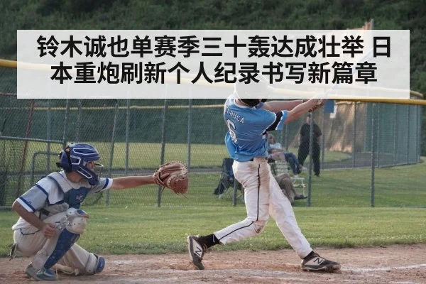 铃木诚也单赛季三十轰达成壮举 日本重炮刷新个人纪录书写新篇章