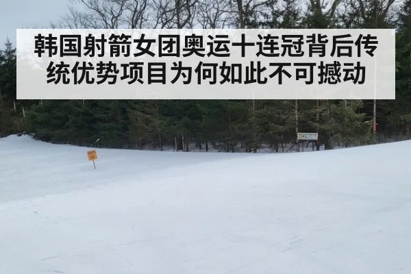 韩国射箭女团奥运十连冠背后传统优势项目为何如此不可撼动